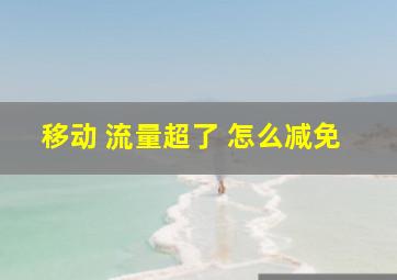 移动 流量超了 怎么减免